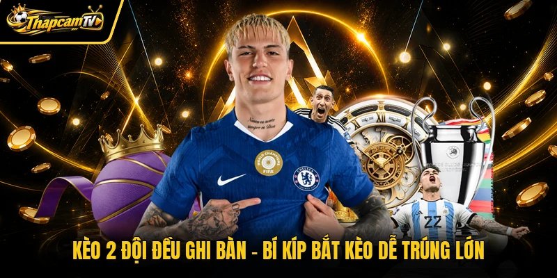 Kèo 2 Đội Đều Ghi Bàn Thapcamtv Là Gì? Phân Loại & Lời Khuyên Hữu Ích