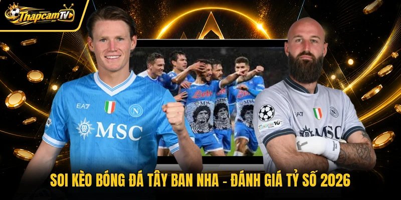 Soi Kèo Bóng Đá Tây Ban Nha – Đánh Giá Tỷ Số 2026