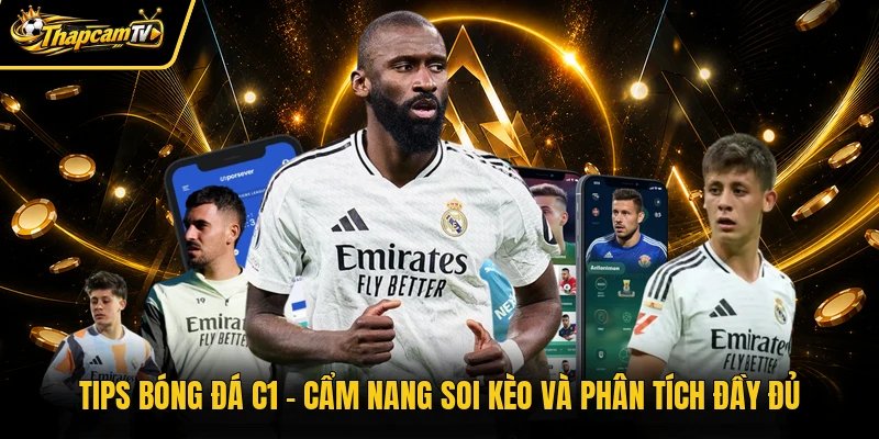 Tips Bóng Đá C1 – Cẩm Nang Soi Kèo Và Phân Tích Đầy Đủ